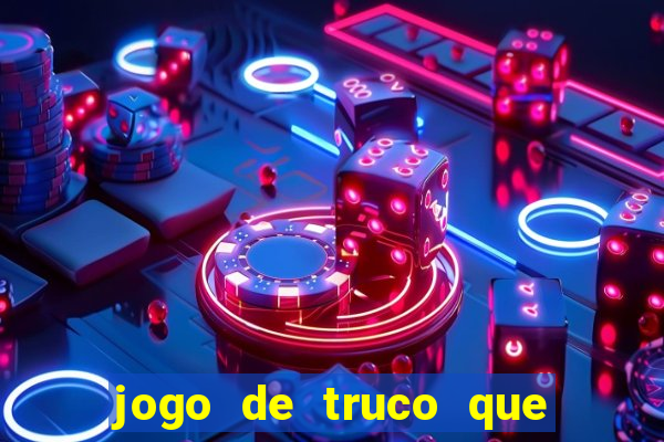 jogo de truco que ganha dinheiro de verdade